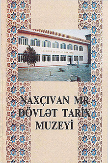 Naxçıvan Muxtar Respublika Dövlət Tarix Muzeyi: məlumat-bələdçi
