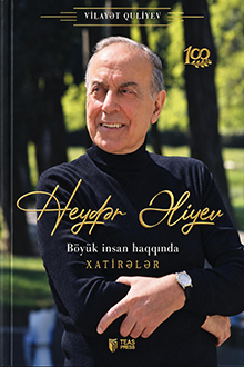 Heydər Əliyev: Böyük insan haqqında xatirələr