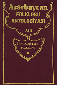 Azərbaycan folkloru antologiyası: XIII cild: Şəki, Qəbələ, Oğuz, Qax, Zaqatala, Balakən folkloru