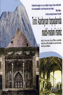 Tarixi Azərbaycan torpaqlarında maddi-mədəni irsimiz: indiki Ermənistan Respublikası ərazisində dağıdılmış, adları dəyişdirilmiş, mənimsənilmiş Azərbaycan abidələr: I cild