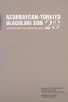 Azərbaycan-Türkiyə əlaqələri son 20 ildə: uğurlar və imkanlar