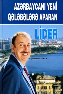 Azərbaycanı yeni qələbələrə aparan lider: görüşlər, rəsmi qəbullar, müsahibələr və məqalələr: I kitab