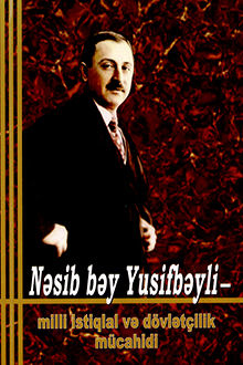 Nəsib bəy Yusifbəyli - milli istiqlal və dövlətçilik mücahidi