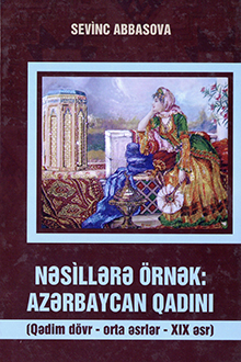 Nəsillərə örnək: Azərbaycan qadını: qədim dövr - orta əsrlər-XIX əsr