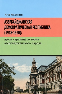 Азербайджанская Демократическая Республика: 1918-1920: яркая страница истории азербайджанского народа
