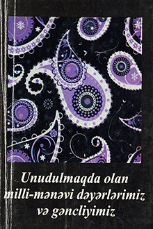 Unudulmaqda olan milli-mənəvi dəyərlərimiz və gəncliyimiz 