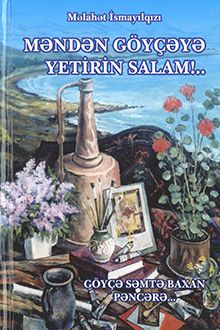 Məndən Göyçəyə yetirin salam!..Göyçə səmtə baxan pəncərə...