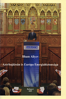 Ilham Aliyev. Azerbajdzsán és Európa Energiabiztonsága [Macar, Azərbaycan və ingilis dillərində]