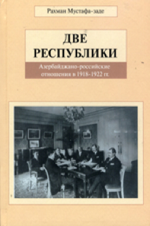 Две Республики: азербайджано-российские отношения в 1918-1922 гг.
