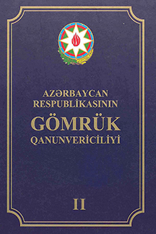 Azərbaycan Respublikasının Gömrük Qanunvericiliyi: II cild