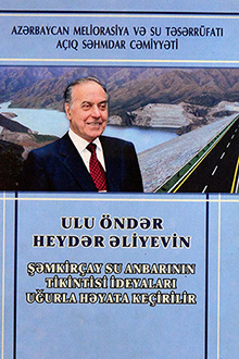 Ulu öndər Heydər Əliyevin Şəmkirçay su anbarının tikintisi ideyaları uğurla həyata keçirilir