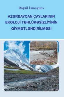 Azərbaycan çaylarının ekoloji təhlükəsizliyinin qiymətləndirilməsi: Xəzər dənizinə birbaşa axan çayların timsalında