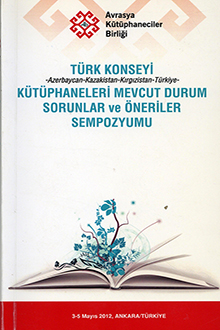 Türk Konseyi Kütüphaneleri Mevcut Durum Sorunlar ve Öneriler Sempozyumu: Azerbaycan-Kazakistan-Kırqızistan-Türkiye: 3-5 Mayıs, 2012