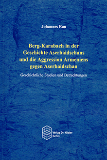 Berg-Karabach in der Geschichte Aserbaidschans und die Aggression Armeniens gegen Aserbaidschan: Geschichtliche Studien und Betrachungen