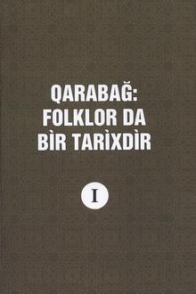Qarabağ: folklor da bir tarixdir: I kitab: Ağdam, Füzuli, Ağcabədi, Cəbrayıl, Zəngilan,Qubadlı, Laçın və Kəlbəcər rayonlarından toplanmış folklor örnəkləri 