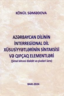 <p><strong>Səmədova, Könül.</strong> Azərbaycan dilinin interregional dil xüsusiyyətlərinin sintaksisi və qıpçaq elementləri: Şimal ləhcəsi dialekt və şivələri üzrə dərs vəsaiti.- Bakı, 2024.- 152 s.<br>&nbsp;</p>