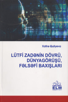  Lütfi Zadənin dövrü, dünyagörüşü, fəlsəfi baxışları