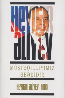Müstəqilliyimiz əbədidir: çıxışlar, nitqlər, bəyanatlar, məktublar, müsahibələr, məruzələr, müraciətlər, fərmanlar