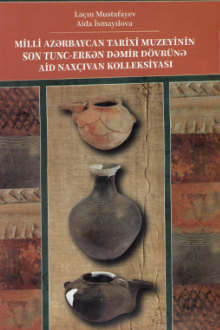 Milli Azərbaycan tarixi muzeyinin Son Tunc-Erkən Dəmir d&ouml;vr&uuml;nə aid Nax&ccedil;ıvan kolleksiyas