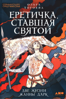 Еретичка, ставшая святой: две жизни Жанны д’Арк