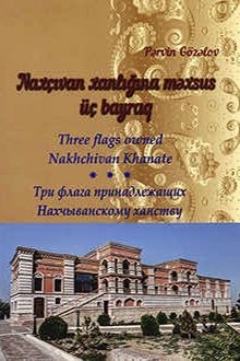Nax&ccedil;ıvan xanlığına məxsus &uuml;&ccedil; bayraq
