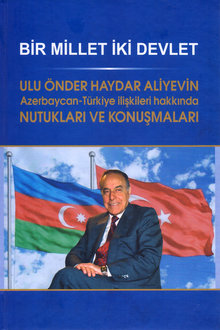 Bir Millet İki Devlet: Ulu &Ouml;nder Haydar Aliyev&rsquo;in Azerbaycan-T&uuml;rkiye İlişkileri Hakkında Nutukları ve Konuşmaları