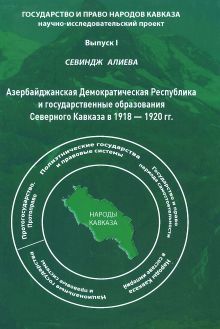 Азербайджанская Демократическая Республика и государственные образования Северного Кавказа: в 1918-1920 годы