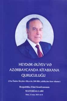 Ulu &ouml;ndər Heydər Əliyevin 100 illik yubileyinə həsr olunmuş &quot;Heydər Əliyev və Azərbaycanda kitabxana quruculuğu&quot; m&ouml;vzusunda Respublika elmi konfransının materialları